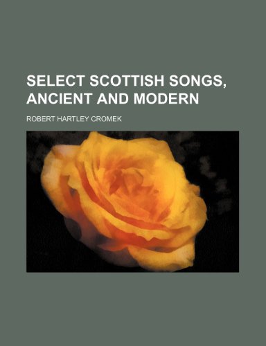 Select Scottish Songs, Ancient and Modern (Volume 1) (9780217922302) by Cromek, Robert Hartley