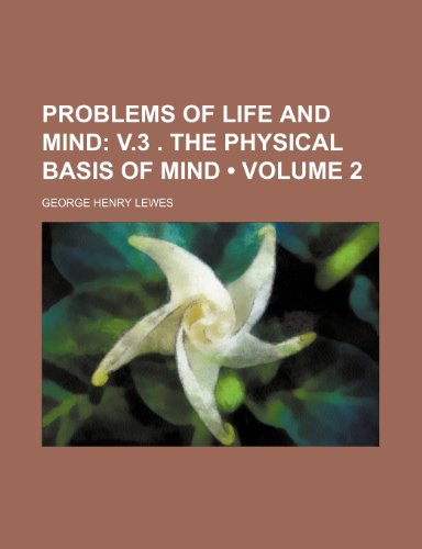 Problems of Life and Mind (Volume 2); V.3 . the Physical Basis of Mind (9780217922593) by Lewes, George Henry