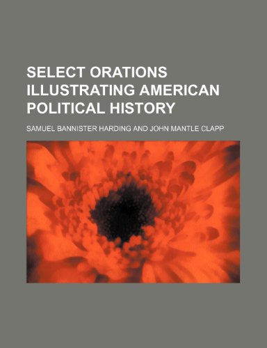 Select Orations Illustrating American Political History (9780217922722) by Harding, Samuel Bannister
