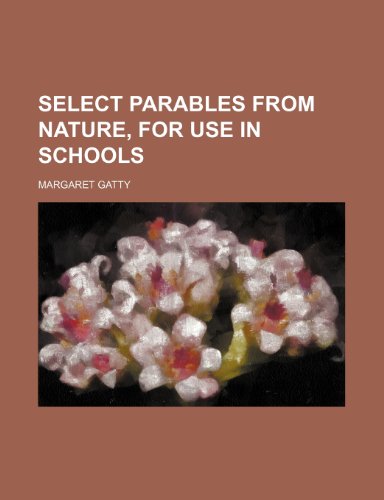 Select Parables From Nature, for Use in Schools (9780217922777) by Gatty, Margaret