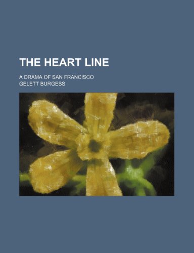 The Heart Line; A Drama of San Francisco (9780217923484) by Gelett Burgess