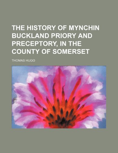 Imagen de archivo de The history of Mynchin Buckland priory and preceptory, in the county of Somerset a la venta por Prominent Books