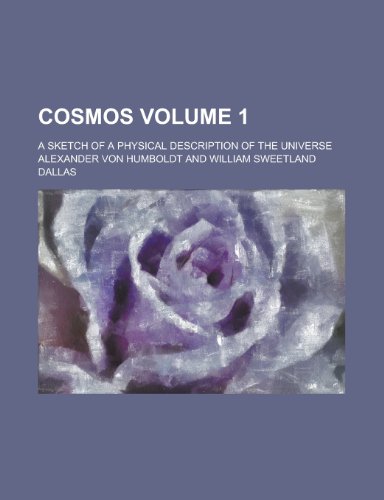 Cosmos; a sketch of a physical description of the universe Volume 1 (9780217925365) by Humboldt, Alexander Von