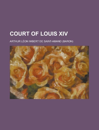 Court of Louis XIV (9780217926133) by Saint-Amand, Imbert De; Saint-Amand, Arthur Lon Imbert De