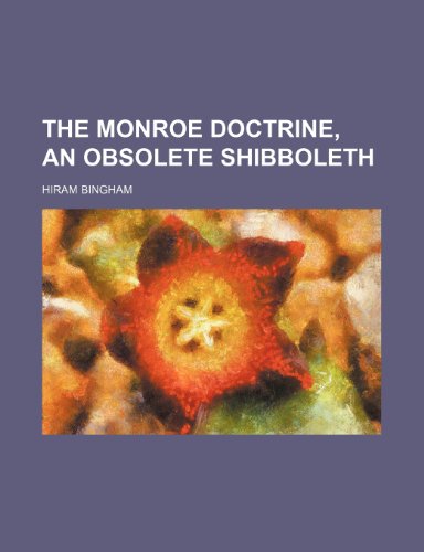 The Monroe Doctrine, an Obsolete Shibboleth (9780217926812) by Bingham, Hiram