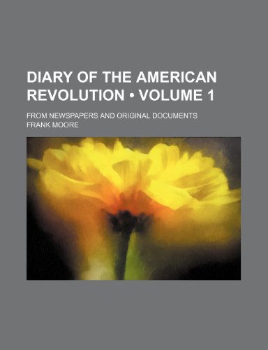 Diary of the American Revolution (Volume 1); From Newspapers and Original Documents (9780217928328) by Moore, Frank