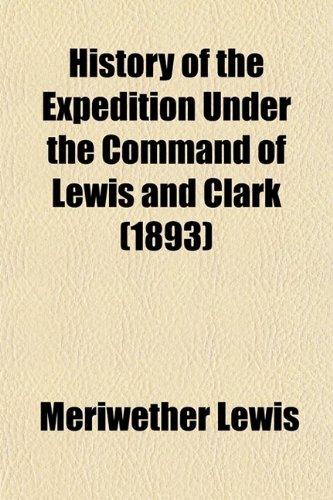 History of the Expedition Under the Command of Lewis and Clark (1893) (9780217931496) by Lewis, Meriwether