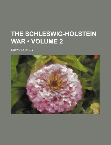The Schleswig-Holstein War (Volume 2) (9780217932417) by Dicey, Edward