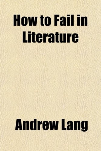 How to Fail in Literature; A Lecture (9780217933704) by Lang, Andrew