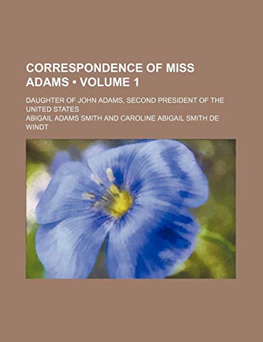 Correspondence of Miss Adams (Volume 1); Daughter of John Adams, Second President of the United States (9780217934626) by Smith, Abigail Adams