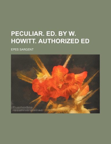 Peculiar. Ed. by W. Howitt. Authorized Ed (9780217937436) by Sargent, Epes