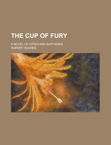 The cup of fury; a novel of cities and shipyards (9780217939799) by Hughes, Rupert