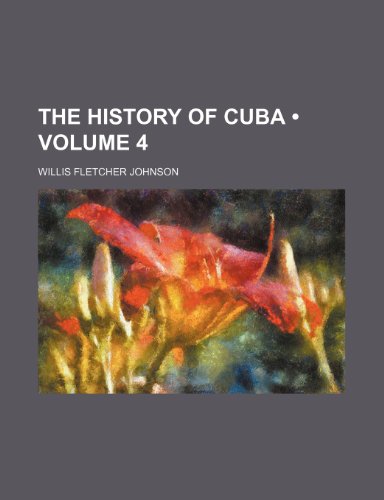 The History of Cuba (Volume 4) (9780217939874) by Johnson, Willis Fletcher