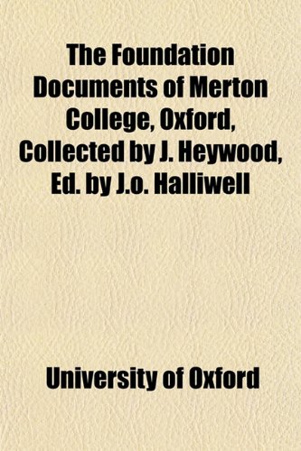 The Foundation Documents of Merton College, Oxford, Collected by J. Heywood, Ed. by J.O. Halliwell (9780217940825) by Oxford, University Of