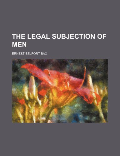 The Legal Subjection of Men (9780217940917) by Bax, Ernest Belfort