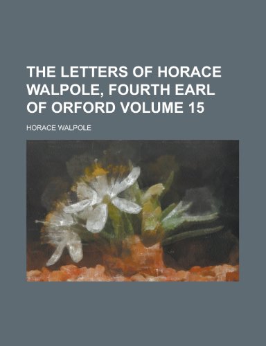 The letters of Horace Walpole, fourth earl of Orford Volume 15 (9780217941082) by Walpole, Horace