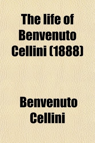 The Life of Benvenuto Cellini (Volume 2) (9780217942478) by Cellini, Benvenuto