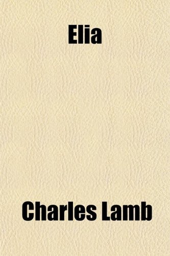 Elia; Essays Which Have Appeared Under That Signature in the London Magazine (9780217944113) by Lamb, Charles