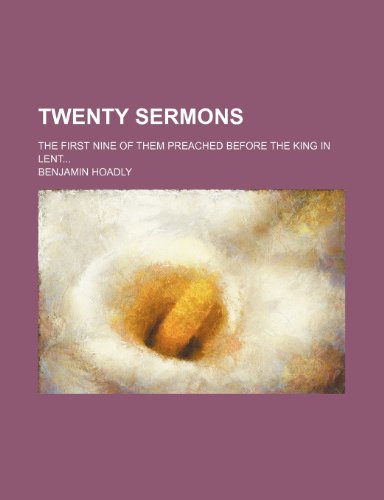Twenty Sermons; The First Nine of Them Preached Before the King in Lent (9780217944618) by Hoadly, Benjamin