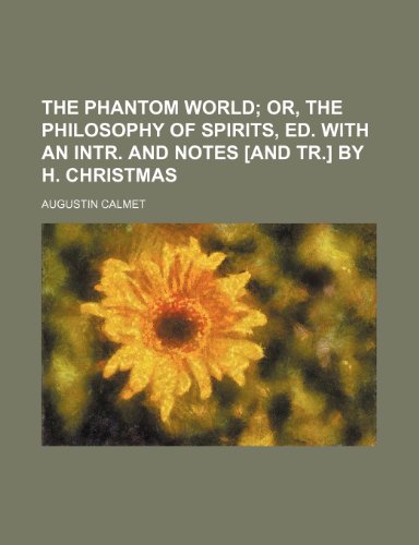 The phantom world; or, The philosophy of spirits, ed. with an intr. and notes [and tr.] by H. Christmas (9780217944809) by Calmet, Augustin