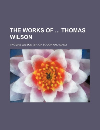 The works of Thomas Wilson (9780217946384) by Wilson, Thomas