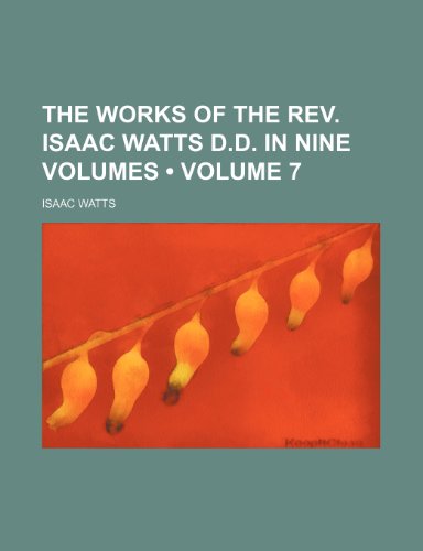 9780217946575: The Works of the REV. Isaac Watts D.D. in Nine Volumes (Volume 7)