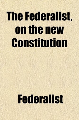 The Federalist, on the New Constitution, Written in 1788; Written in 1788 (9780217950510) by Hamilton, Alexander