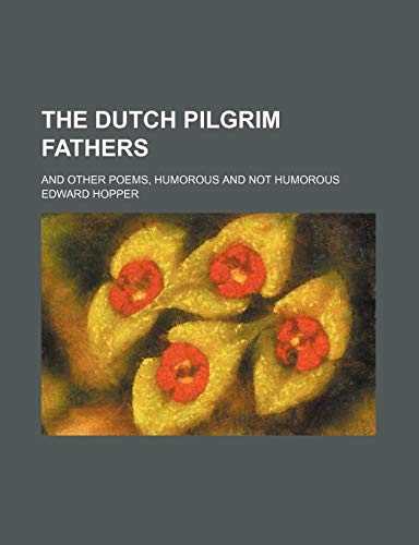 The Dutch Pilgrim Fathers; And Other Poems, Humorous and Not Humorous (9780217951548) by Hopper, Edward