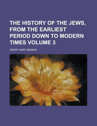 The history of the Jews, from the earliest period down to modern times Volume 3 (9780217951562) by Milman, Henry Hart
