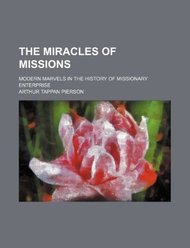 The Miracles of Missions; Modern Marvels in the History of Missionary Enterprise (9780217951739) by Pierson, Arthur Tappan