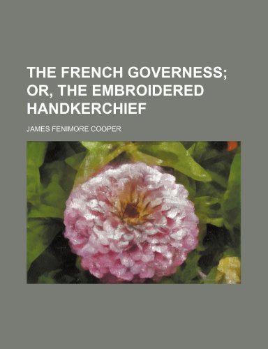 The French Governess; Or, the Embroidered Handkerchief (9780217952606) by Cooper, James Fenimore