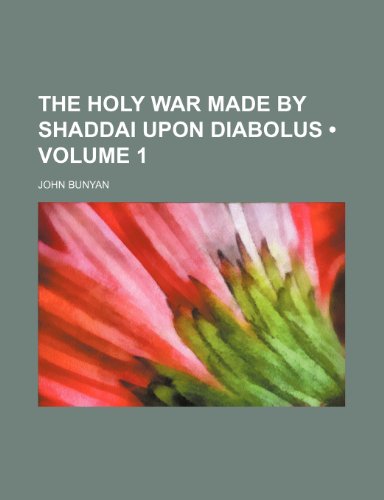 The Holy War Made by Shaddai Upon Diabolus (Volume 1) (9780217952828) by Bunyan, John