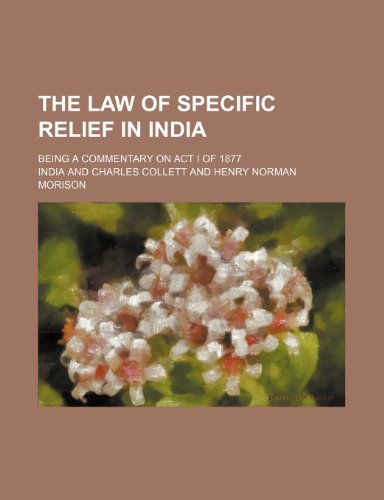 The Law of Specific Relief in India; Being a Commentary on Act I of 1877 (9780217955904) by India