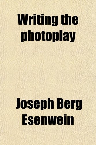 Writing the Photoplay (9780217956369) by Esenwein, Joseph Berg
