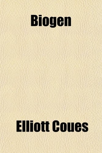 Biogen; A Speculation on the Origin and Nature of Life (9780217957205) by Coues, Elliott