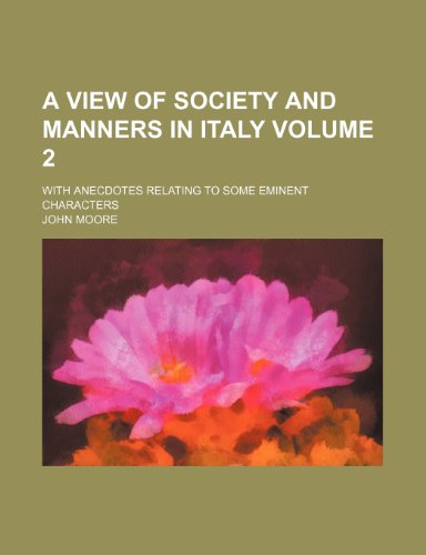 A view of society and manners in Italy Volume 2; with anecdotes relating to some eminent characters (9780217958059) by Moore, John