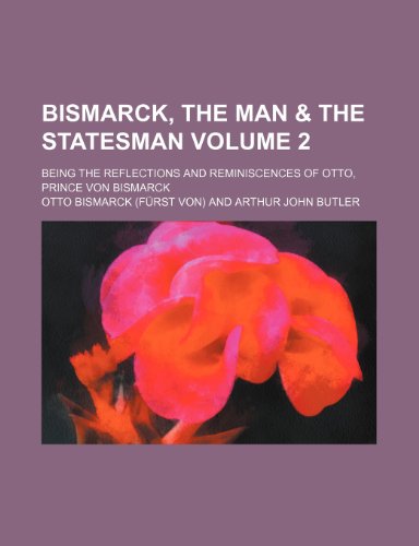 Bismarck, the man & the statesman; being the reflections and reminiscences of Otto, prince von Bismarck Volume 2 (9780217958653) by Bismarck, Otto