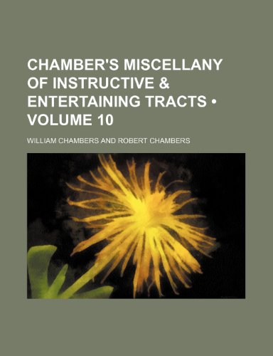 Chamber's Miscellany of Instructive & Entertaining Tracts (Volume 10) (9780217959230) by Chambers, William