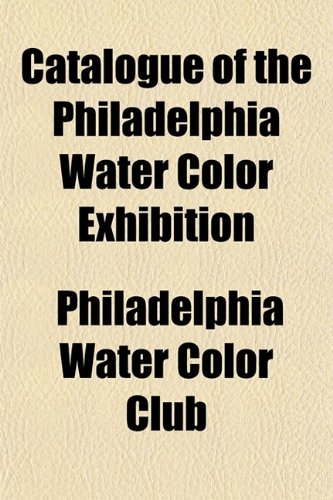 9780217960939: Catalogue of the Philadelphia Water Color Exhibition