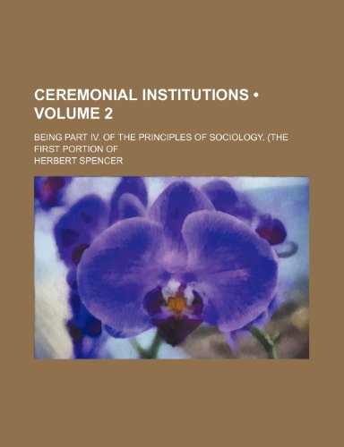 Stock image for Ceremonial Institutions (Volume 2); Being Part IV. of the Principles of Sociology. (the First Portion of for sale by Phatpocket Limited