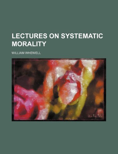 Lectures on Systematic Morality (9780217963992) by Whewell, William