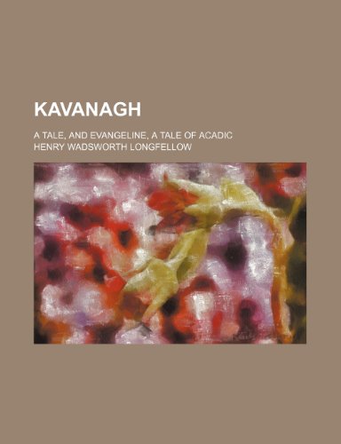 Kavanagh; A Tale, and Evangeline, a Tale of Acadic (9780217964739) by Longfellow, Henry Wadsworth