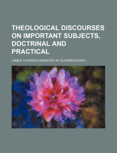 Theological Discourses on Important Subjects, Doctrinal and Practical (9780217966825) by Thomson, James