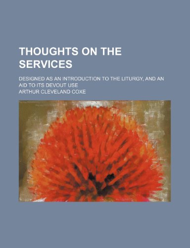 Thoughts on the Services; Designed as an Introduction to the Liturgy, and an Aid to Its Devout Use (9780217967273) by Coxe, Arthur Cleveland