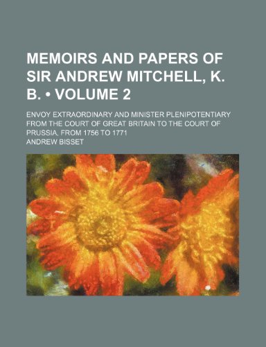 9780217967426: Memoirs and Papers of Sir Andrew Mitchell, K. B. (Volume 2); Envoy Extraordinary and Minister Plenipotentiary from the Court of Great Britain to the C