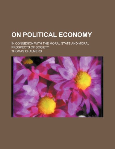 On Political Economy; In Connexion With the Moral State and Moral Prospects of Society (9780217967891) by Chalmers, Thomas