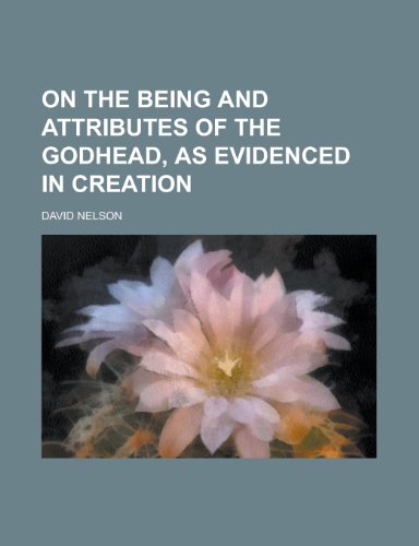 On the Being and Attributes of the Godhead, as Evidenced in Creation (9780217968188) by Nelson, David