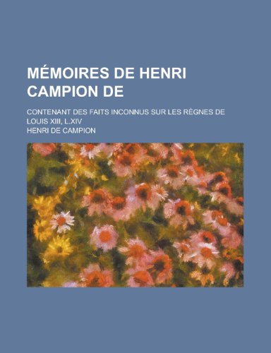 Memoires de Henri Campion de; Contenant Des Faits Inconnus Sur Les Regnes de Louis XIII, L.XIV (9780217969550) by Hamilton, Elizabeth; Campion, Henri De