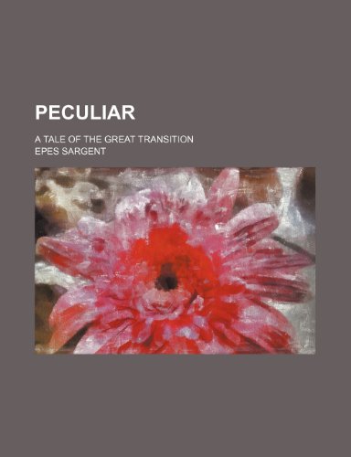 Peculiar; A Tale of the Great Transition (9780217970334) by Sargent, Epes