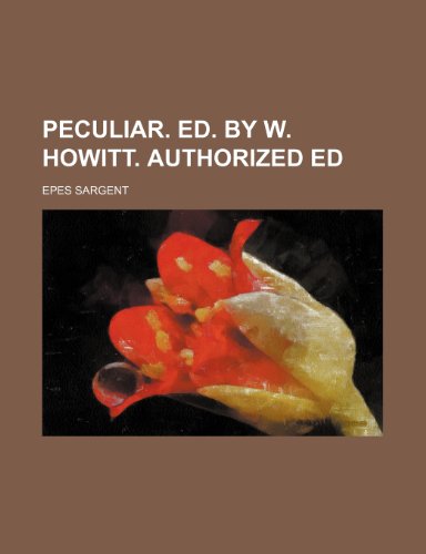 Peculiar. Ed. by W. Howitt. Authorized ed (9780217970372) by Sargent, Epes